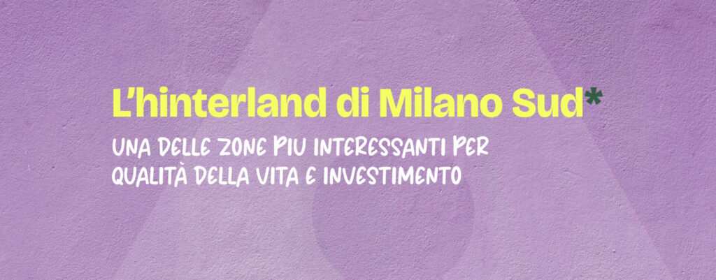 L’hinterland di Milano sud: perché è una delle zone più interessanti per qualità della vita e investimento - Makecasa